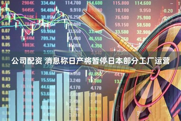 公司配资 消息称日产将暂停日本部分工厂运营